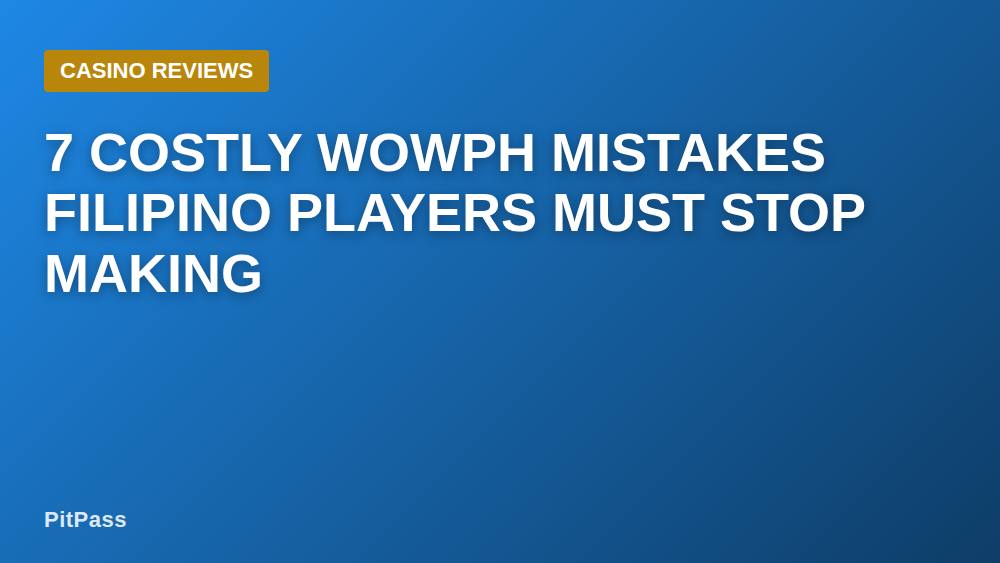 7 Costly Wowph Mistakes Filipino Players Must Stop Making